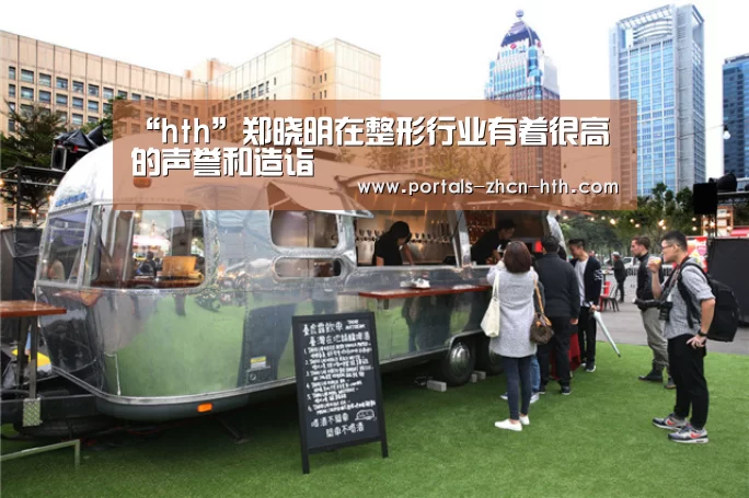 “hth”郑晓明在整形行业有着很高的声誉和造诣(图1) 华体会