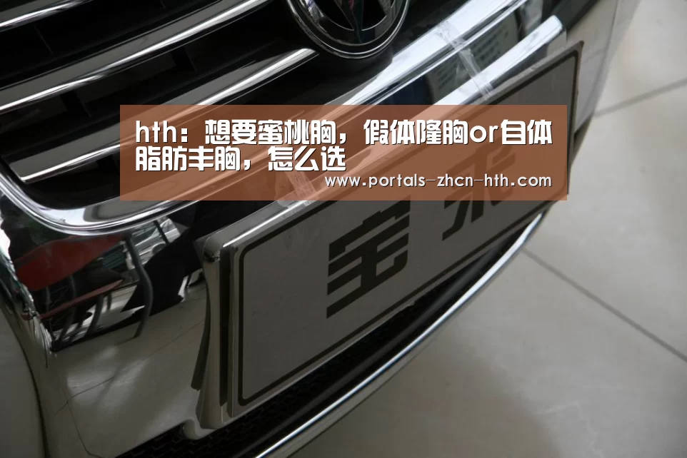 hth:想要蜜桃胸,假体隆胸or自体脂肪丰胸,怎么选(图1) 华体会app